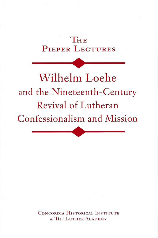 Wilhelm Loehe and the Nineteenth-Century Revival of Lutheran Confessionalism and Mission (Vol. 13, 2012)